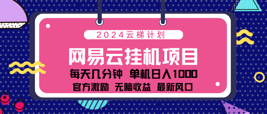 2024网易云云梯计划项目，每天只需操作几分钟！纯躺赚玩法，一个账号一个月一万到三万收益！可批量，可矩阵，收益翻倍！瀚萌资源网-网赚网-网赚项目网-虚拟资源网-国学资源网-易学资源网-本站有全网最新网赚项目-易学课程资源-中医课程资源的在线下载网站！瀚萌资源网