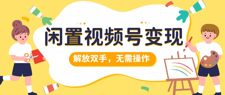 闲置视频号变现，搞钱项目再升级，解放双手，无需操作，最高单日500+瀚萌资源网-网赚网-网赚项目网-虚拟资源网-国学资源网-易学资源网-本站有全网最新网赚项目-易学课程资源-中医课程资源的在线下载网站！瀚萌资源网