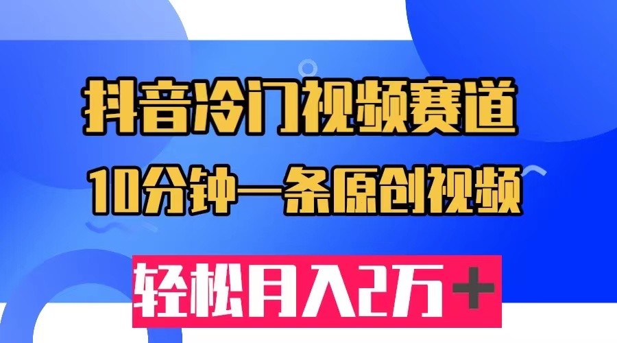 抖音冷门视频赛道，10分钟一条视频，轻松月入2W＋-瀚萌资源网-网赚网-网赚项目网-虚拟资源网-国学资源网-易学资源网-本站有全网最新网赚项目-易学课程资源-中医课程资源的在线下载网站！瀚萌资源网