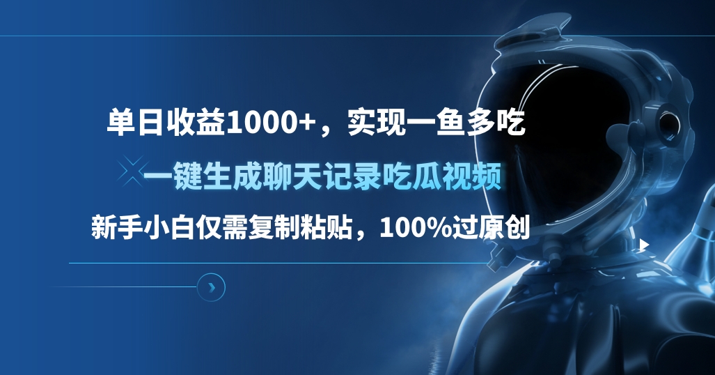 单日收益1000+，一键生成聊天记录吃瓜视频，新手小白仅需复制粘贴，100%过原创，实现一鱼多吃瀚萌资源网-网赚网-网赚项目网-虚拟资源网-国学资源网-易学资源网-本站有全网最新网赚项目-易学课程资源-中医课程资源的在线下载网站！瀚萌资源网