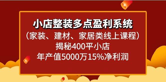 小店整装多点盈利系统（家装、建材、家居类线上课程）揭秘400平小店年产值5000万瀚萌资源网-网赚网-网赚项目网-虚拟资源网-国学资源网-易学资源网-本站有全网最新网赚项目-易学课程资源-中医课程资源的在线下载网站！瀚萌资源网