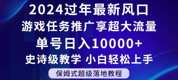 2024年过年新风口，游戏任务推广，享超大流量，单号日入10000+，小白轻松上手【揭秘】瀚萌资源网-网赚网-网赚项目网-虚拟资源网-国学资源网-易学资源网-本站有全网最新网赚项目-易学课程资源-中医课程资源的在线下载网站！瀚萌资源网