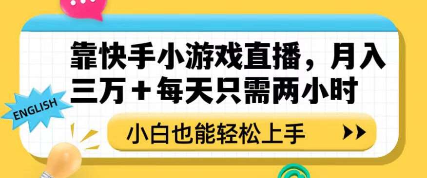 靠快手小游戏直播,月入三万+每天只需两小时,小白也能轻松上手【揭秘】瀚萌资源网-网赚网-网赚项目网-虚拟资源网-国学资源网-易学资源网-本站有全网最新网赚项目-易学课程资源-中医课程资源的在线下载网站!瀚萌资源网