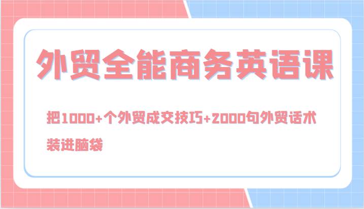 外贸全能商务英语课，把1000+个外贸成交技巧+2000句外贸话术，装进脑袋（144节）-瀚萌资源网-网赚网-网赚项目网-虚拟资源网-国学资源网-易学资源网-本站有全网最新网赚项目-易学课程资源-中医课程资源的在线下载网站！瀚萌资源网