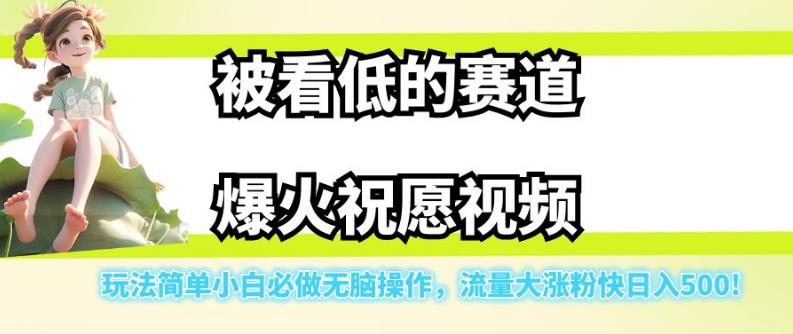 被看低的赛道爆火祝愿视频，玩法简单小白必做无脑操作，流量大涨粉快日入500瀚萌资源网-网赚网-网赚项目网-虚拟资源网-国学资源网-易学资源网-本站有全网最新网赚项目-易学课程资源-中医课程资源的在线下载网站！瀚萌资源网