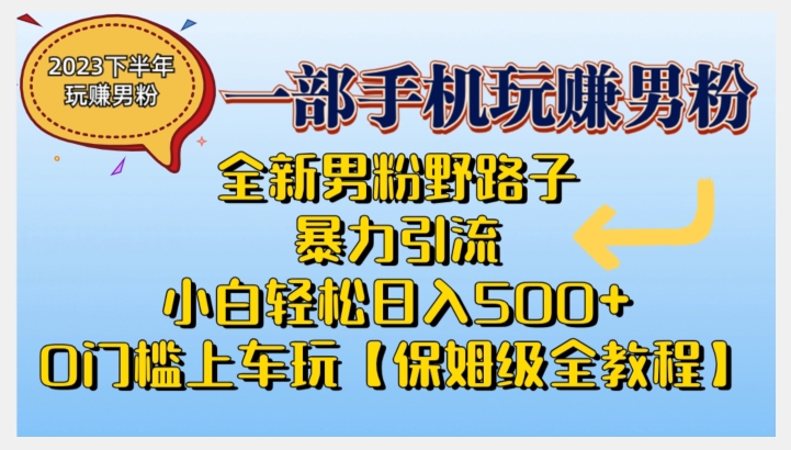 2023全新男粉野路子暴力引流，小白轻松日入500+，全新野路子玩法，0门槛上车玩【保姆级全教程】瀚萌资源网-网赚网-网赚项目网-虚拟资源网-国学资源网-易学资源网-本站有全网最新网赚项目-易学课程资源-中医课程资源的在线下载网站！瀚萌资源网