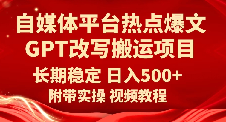 自媒体平台热点爆文GPT改写搬运项目，长期稳定日入500+瀚萌资源网-网赚网-网赚项目网-虚拟资源网-国学资源网-易学资源网-本站有全网最新网赚项目-易学课程资源-中医课程资源的在线下载网站！瀚萌资源网