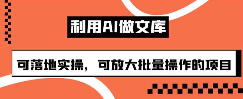 利用AI做文库，可落地实操，可放大批量操作的项目【揭秘】瀚萌资源网-网赚网-网赚项目网-虚拟资源网-国学资源网-易学资源网-本站有全网最新网赚项目-易学课程资源-中医课程资源的在线下载网站！瀚萌资源网