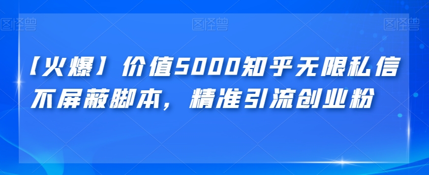 【火爆】价值5000知乎无限私信不屏蔽脚本，精准引流创业粉【揭秘】瀚萌资源网-网赚网-网赚项目网-虚拟资源网-国学资源网-易学资源网-本站有全网最新网赚项目-易学课程资源-中医课程资源的在线下载网站！瀚萌资源网