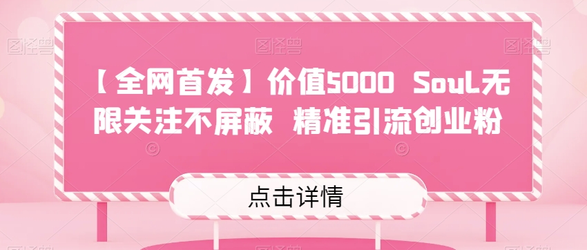 【全网首发】价值5000 Soul无限关注不屏蔽​精准引流创业粉瀚萌资源网-网赚网-网赚项目网-虚拟资源网-国学资源网-易学资源网-本站有全网最新网赚项目-易学课程资源-中医课程资源的在线下载网站！瀚萌资源网