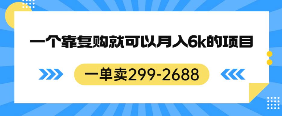 一单卖299-2688，一个靠复购就可以月入6k的暴利项目【揭秘】瀚萌资源网-网赚网-网赚项目网-虚拟资源网-国学资源网-易学资源网-本站有全网最新网赚项目-易学课程资源-中医课程资源的在线下载网站！瀚萌资源网