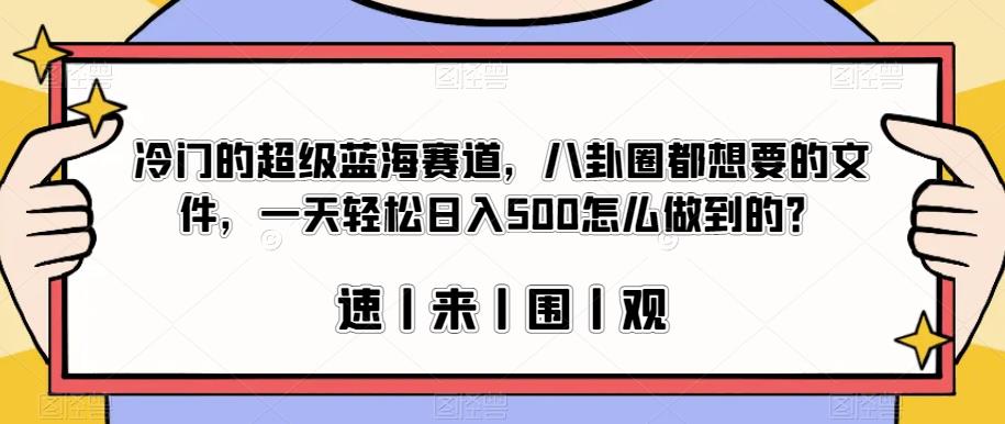 冷门的超级蓝海赛道，八卦圈都想要的文件，一天轻松日入500怎么做到的？【揭秘】瀚萌资源网-网赚网-网赚项目网-虚拟资源网-国学资源网-易学资源网-本站有全网最新网赚项目-易学课程资源-中医课程资源的在线下载网站！瀚萌资源网