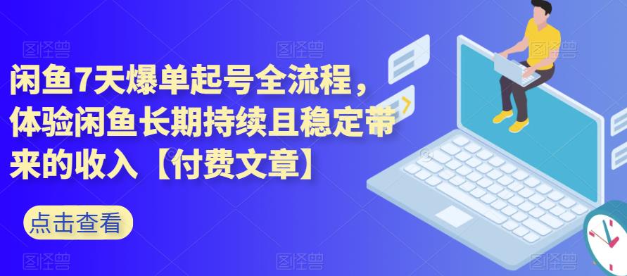 闲鱼7天爆单起号全流程，体验闲鱼长期持续且稳定带来的收入【付费文章】瀚萌资源网-网赚网-网赚项目网-虚拟资源网-国学资源网-易学资源网-本站有全网最新网赚项目-易学课程资源-中医课程资源的在线下载网站！瀚萌资源网