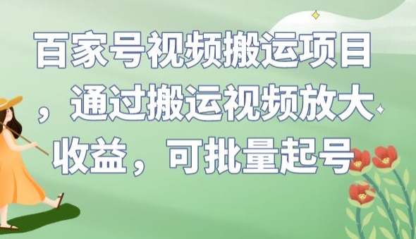 百家号视频搬运项目，通过搬运视频放大收益，可批量起号【揭秘】瀚萌资源网-网赚网-网赚项目网-虚拟资源网-国学资源网-易学资源网-本站有全网最新网赚项目-易学课程资源-中医课程资源的在线下载网站！瀚萌资源网