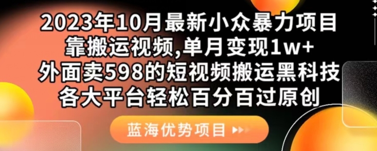 2023年10月最新小众暴力项目，靠搬运视频,单月变现1w+，外面卖598的短视频搬运黑科技，各大平台轻松百分百过原创瀚萌资源网-网赚网-网赚项目网-虚拟资源网-国学资源网-易学资源网-本站有全网最新网赚项目-易学课程资源-中医课程资源的在线下载网站！瀚萌资源网