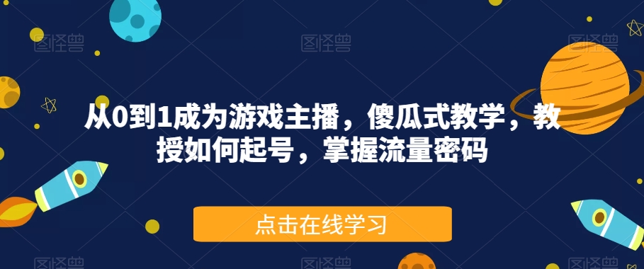 从0到1成为游戏主播，傻瓜式教学，教授如何起号，掌握流量密码瀚萌资源网-网赚网-网赚项目网-虚拟资源网-国学资源网-易学资源网-本站有全网最新网赚项目-易学课程资源-中医课程资源的在线下载网站！瀚萌资源网