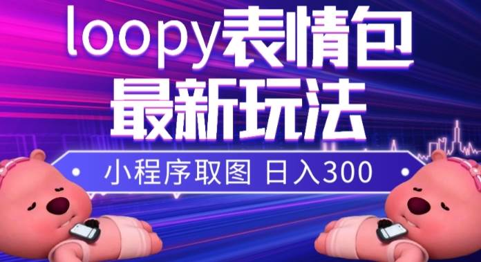 （7900期）小狸猫loopy表情包小程序取图玩法，最新出的表情包素材-瀚萌资源网-网赚网-网赚项目网-虚拟资源网-国学资源网-易学资源网-本站有全网最新网赚项目-易学课程资源-中医课程资源的在线下载网站！瀚萌资源网