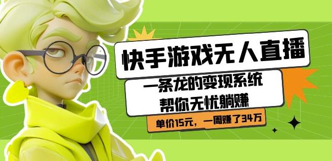 快手游戏无人直播：一条龙的变现系统帮你无忧躺赚单价15元，一周赚了34万瀚萌资源网-网赚网-网赚项目网-虚拟资源网-国学资源网-易学资源网-本站有全网最新网赚项目-易学课程资源-中医课程资源的在线下载网站！瀚萌资源网