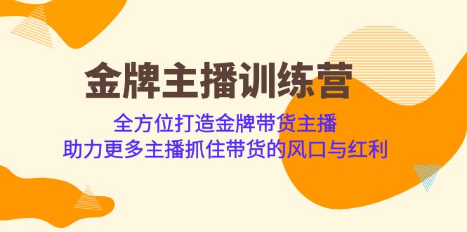 金牌主播·训练营，全方位打造金牌带货主播 助力更多主播抓住带货的风口-瀚萌资源网-网赚网-网赚项目网-虚拟资源网-国学资源网-易学资源网-本站有全网最新网赚项目-易学课程资源-中医课程资源的在线下载网站！瀚萌资源网