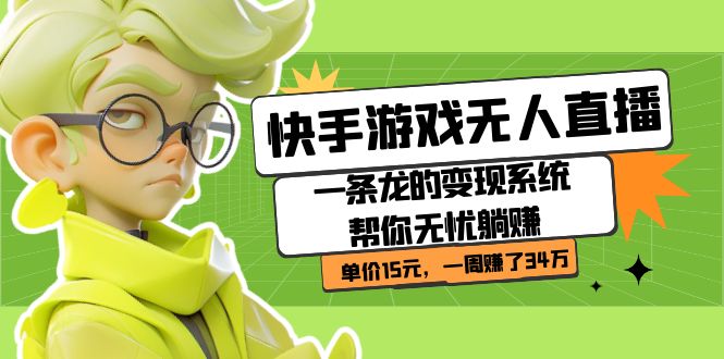 快手游戏无人直播：一条龙的变现系统帮你无忧躺赚 单价15元，一周赚了34万瀚萌资源网-网赚网-网赚项目网-虚拟资源网-国学资源网-易学资源网-本站有全网最新网赚项目-易学课程资源-中医课程资源的在线下载网站！瀚萌资源网