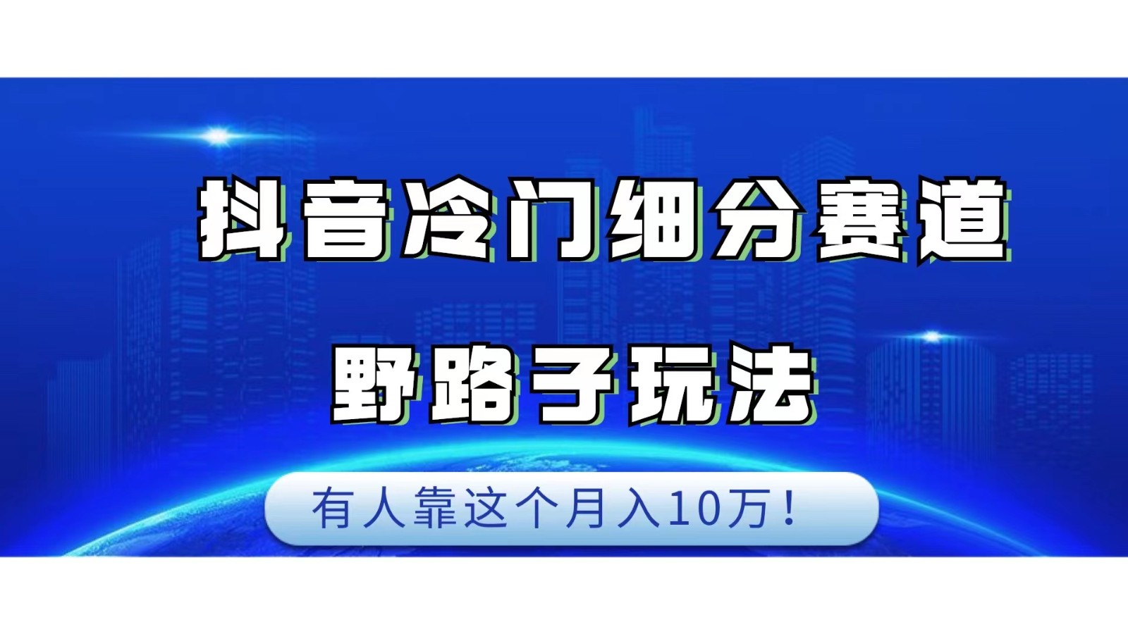 抖音冷门细分赛道野路子玩法，有人靠这个月入10万瀚萌资源网-网赚网-网赚项目网-虚拟资源网-国学资源网-易学资源网-本站有全网最新网赚项目-易学课程资源-中医课程资源的在线下载网站！瀚萌资源网
