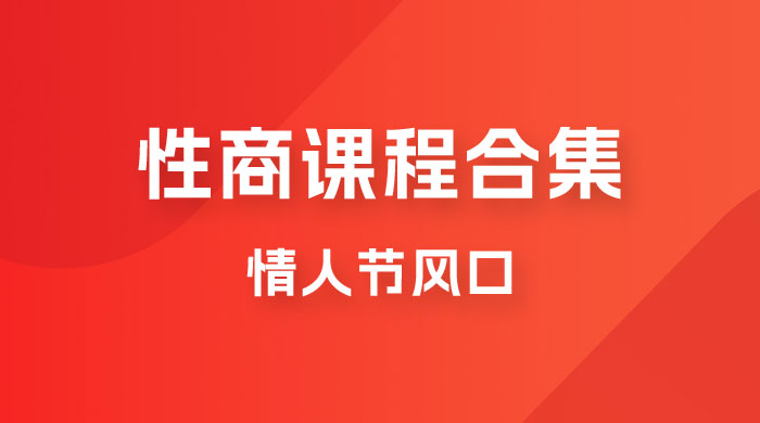 情人节风口，卖“性商”课合集(海王秘籍),一单99，一周能卖100单！暴力掘金！-瀚萌资源网-网赚网-网赚项目网-虚拟资源网-国学资源网-易学资源网-本站有全网最新网赚项目-易学课程资源-中医课程资源的在线下载网站！瀚萌资源网