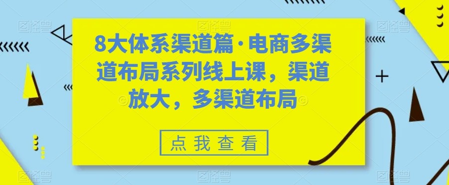 八大体系渠道篇·电商多渠道布局系列线上课，渠道放大，多渠道布局瀚萌资源网-网赚-网赚项目网-虚拟资源-国学资源网-易学资源网-本站有全网最新网赚项目-易学课程资源-中医课程资源的在线下载网站！瀚萌资源网