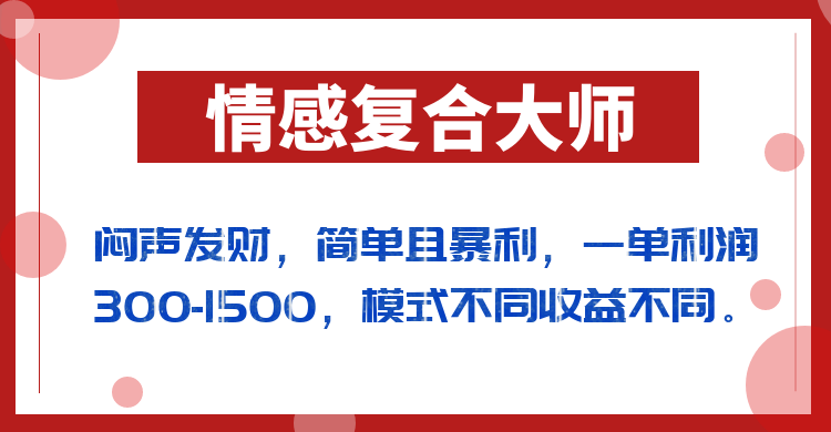 闷声发财的情感复合大师项目，简单且暴利，一单利润300-1500，模式不同收益不同-瀚萌资源网-网赚网-网赚项目网-虚拟资源网-国学资源网-易学资源网-本站有全网最新网赚项目-易学课程资源-中医课程资源的在线下载网站！瀚萌资源网