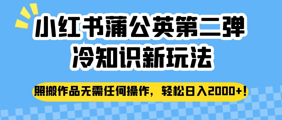 小红书蒲公英第二弹冷知识新玩法，照搬作品无需任何操作，轻松日入2000+！-瀚萌资源网-网赚网-网赚项目网-虚拟资源网-国学资源网-易学资源网-本站有全网最新网赚项目-易学课程资源-中医课程资源的在线下载网站！瀚萌资源网