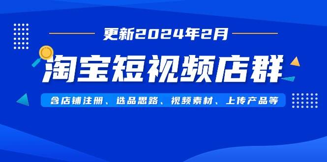 （9067期）淘宝短视频店群（更新2024年2月）含店铺注册、选品思路、视频素材、上传…瀚萌资源网-网赚网-网赚项目网-虚拟资源网-国学资源网-易学资源网-本站有全网最新网赚项目-易学课程资源-中医课程资源的在线下载网站！瀚萌资源网