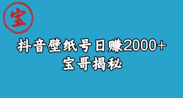 宝哥抖音壁纸号日赚2000+，不需要真人露脸就能操作【揭秘】瀚萌资源网-网赚网-网赚项目网-虚拟资源网-国学资源网-易学资源网-本站有全网最新网赚项目-易学课程资源-中医课程资源的在线下载网站！瀚萌资源网