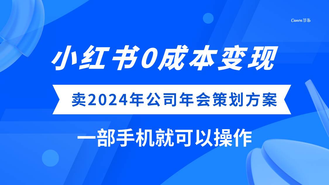 (8162期）小红书0成本变现，卖2024年公司年会策划方案，一部手机可操作-瀚萌资源网-网赚网-网赚项目网-虚拟资源网-国学资源网-易学资源网-本站有全网最新网赚项目-易学课程资源-中医课程资源的在线下载网站！瀚萌资源网