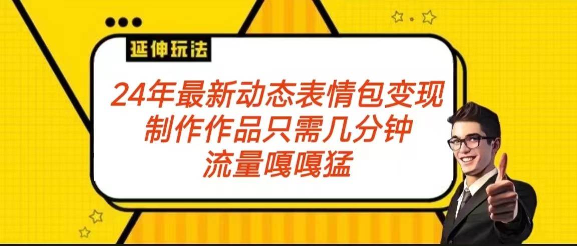 2024年最新动态表情变现包玩法 流量嘎嘎猛 从制作作品到变现保姆级教程瀚萌资源网-网赚网-网赚项目网-虚拟资源网-国学资源网-易学资源网-本站有全网最新网赚项目-易学课程资源-中医课程资源的在线下载网站！瀚萌资源网