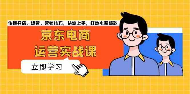 京东电商运营实战课，传授开店、运营、营销技巧，快速上手，打造电商爆款瀚萌资源网-网赚网-网赚项目网-虚拟资源网-国学资源网-易学资源网-本站有全网最新网赚项目-易学课程资源-中医课程资源的在线下载网站！瀚萌资源网