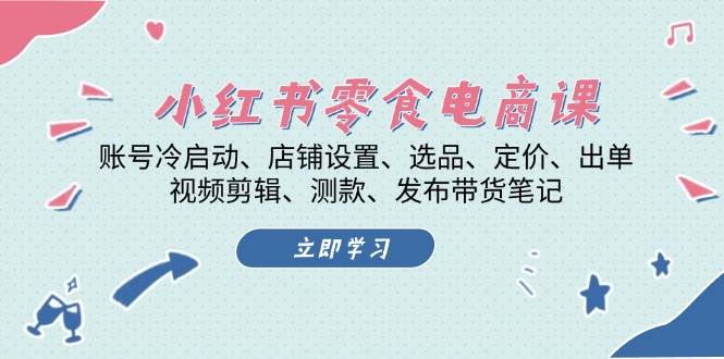 小红书零食电商课：账号冷启动/店铺设置/选品/定价/出单/视频剪辑/测款/发布带货笔记瀚萌资源网-网赚网-网赚项目网-虚拟资源网-国学资源网-易学资源网-本站有全网最新网赚项目-易学课程资源-中医课程资源的在线下载网站！瀚萌资源网