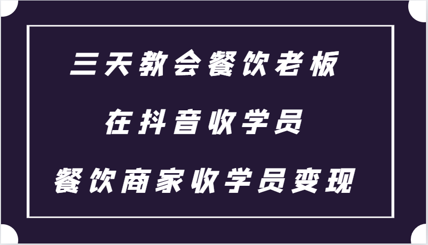 三天教会餐饮老板在抖音收学员 ，餐饮商家收学员变现课程瀚萌资源网-网赚网-网赚项目网-虚拟资源网-国学资源网-易学资源网-本站有全网最新网赚项目-易学课程资源-中医课程资源的在线下载网站！瀚萌资源网