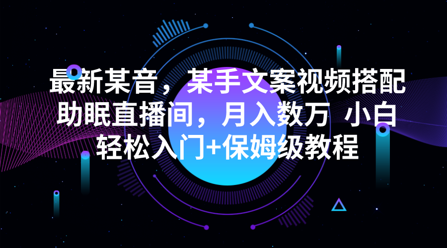 最新某音，某手文案视频搭配助眠直播间，月入数万  小白轻松入门+保姆级教程-瀚萌资源网-网赚网-网赚项目网-虚拟资源网-国学资源网-易学资源网-本站有全网最新网赚项目-易学课程资源-中医课程资源的在线下载网站！瀚萌资源网