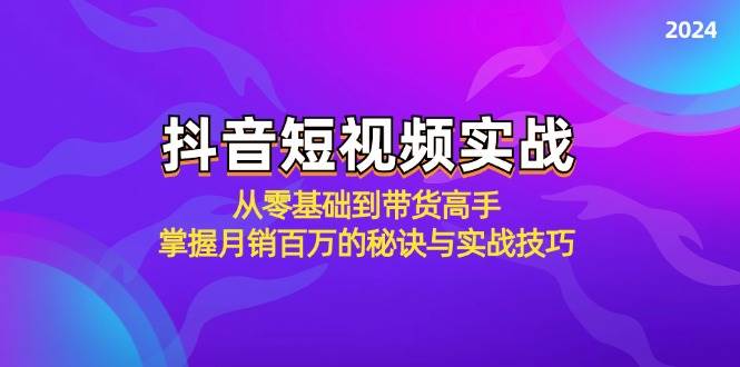 （12626期）抖音短视频实战：从零基础到带货高手，掌握月销百万的秘诀与实战技巧-瀚萌资源网-网赚网-网赚项目网-虚拟资源网-国学资源网-易学资源网-本站有全网最新网赚项目-易学课程资源-中医课程资源的在线下载网站！瀚萌资源网