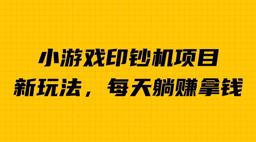 外面收费6980的小游戏超级暴利印钞机项目，无脑去做，每天躺赚500＋-瀚萌资源网-网赚网-网赚项目网-虚拟资源网-国学资源网-易学资源网-本站有全网最新网赚项目-易学课程资源-中医课程资源的在线下载网站！瀚萌资源网