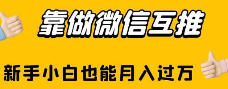 靠做微信互推，新手小白也能月入过万【揭秘】瀚萌资源网-网赚网-网赚项目网-虚拟资源网-国学资源网-易学资源网-本站有全网最新网赚项目-易学课程资源-中医课程资源的在线下载网站！瀚萌资源网