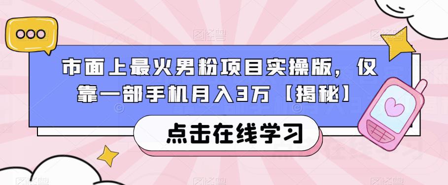 市面上最火男粉项目实操版，仅靠一部手机月入3万【揭秘】瀚萌资源网-网赚网-网赚项目网-虚拟资源网-国学资源网-易学资源网-本站有全网最新网赚项目-易学课程资源-中医课程资源的在线下载网站！瀚萌资源网