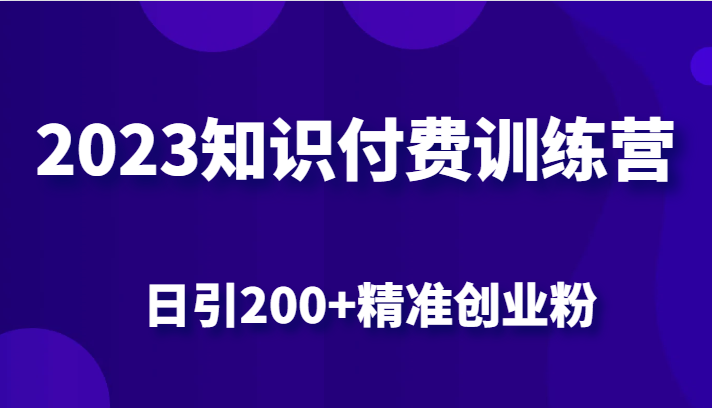 2023知识付费训练营，包含最新的小红书引流创业粉思路 日引200+精准创业粉-瀚萌资源网-网赚网-网赚项目网-虚拟资源网-国学资源网-易学资源网-本站有全网最新网赚项目-易学课程资源-中医课程资源的在线下载网站！瀚萌资源网