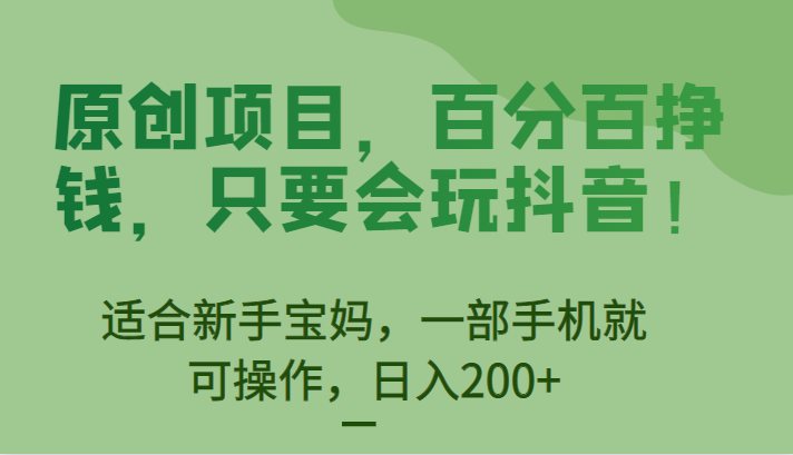 原创项目，百分百挣钱，只要会玩抖音，适合新手宝妈，一部手机就可操作，日入200+-瀚萌资源网-网赚网-网赚项目网-虚拟资源网-国学资源网-易学资源网-本站有全网最新网赚项目-易学课程资源-中医课程资源的在线下载网站！瀚萌资源网