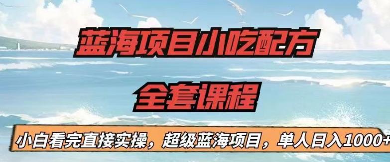 蓝海项目小吃配方全套课程，小白看完直接实操，单人日入1000+【揭秘】瀚萌资源网-网赚网-网赚项目网-虚拟资源网-国学资源网-易学资源网-本站有全网最新网赚项目-易学课程资源-中医课程资源的在线下载网站！瀚萌资源网