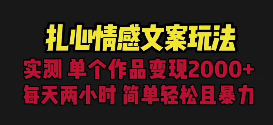 扎心情感文案玩法，单个作品变现5000+，一分钟一条原创作品，流量爆炸【揭秘】瀚萌资源网-网赚网-网赚项目网-虚拟资源网-国学资源网-易学资源网-本站有全网最新网赚项目-易学课程资源-中医课程资源的在线下载网站！瀚萌资源网