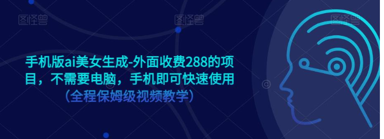 手机版ai美女生成-外面收费288的项目，不需要电脑，手机即可快速使用（全程保姆级…-瀚萌资源网-网赚网-网赚项目网-虚拟资源网-国学资源网-易学资源网-本站有全网最新网赚项目-易学课程资源-中医课程资源的在线下载网站！瀚萌资源网