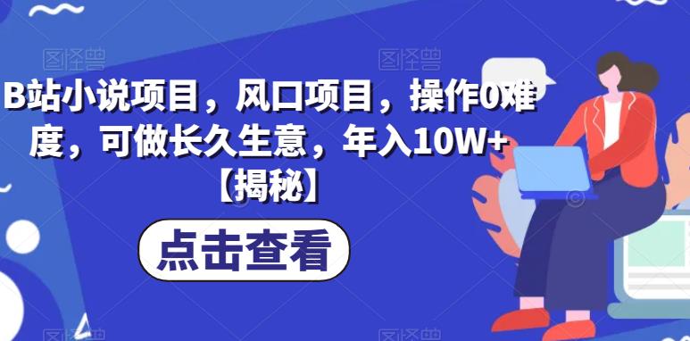 B站小说项目，风口项目，操作0难度，可做长久生意，年入10W+【揭秘】瀚萌资源网-网赚网-网赚项目网-虚拟资源网-国学资源网-易学资源网-本站有全网最新网赚项目-易学课程资源-中医课程资源的在线下载网站！瀚萌资源网