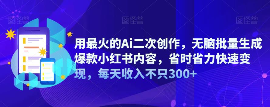 用最火的Ai二次创作，无脑批量生成爆款小红书内容，省时省力快速变现，每天收入不只300+瀚萌资源网-网赚网-网赚项目网-虚拟资源网-国学资源网-易学资源网-本站有全网最新网赚项目-易学课程资源-中医课程资源的在线下载网站！瀚萌资源网