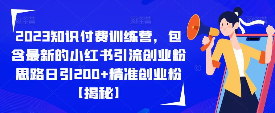 2023知识付费训练营，包含最新的小红书引流创业粉思路日引200+精准创业粉【揭秘】瀚萌资源网-网赚网-网赚项目网-虚拟资源网-国学资源网-易学资源网-本站有全网最新网赚项目-易学课程资源-中医课程资源的在线下载网站！瀚萌资源网