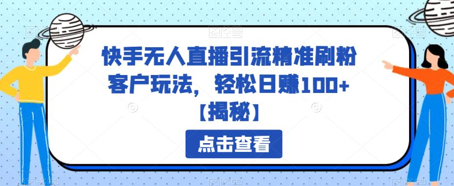 快手无人直播引流精准刷粉客户玩法，轻松日赚100+【揭秘】瀚萌资源网-网赚网-网赚项目网-虚拟资源网-国学资源网-易学资源网-本站有全网最新网赚项目-易学课程资源-中医课程资源的在线下载网站！瀚萌资源网